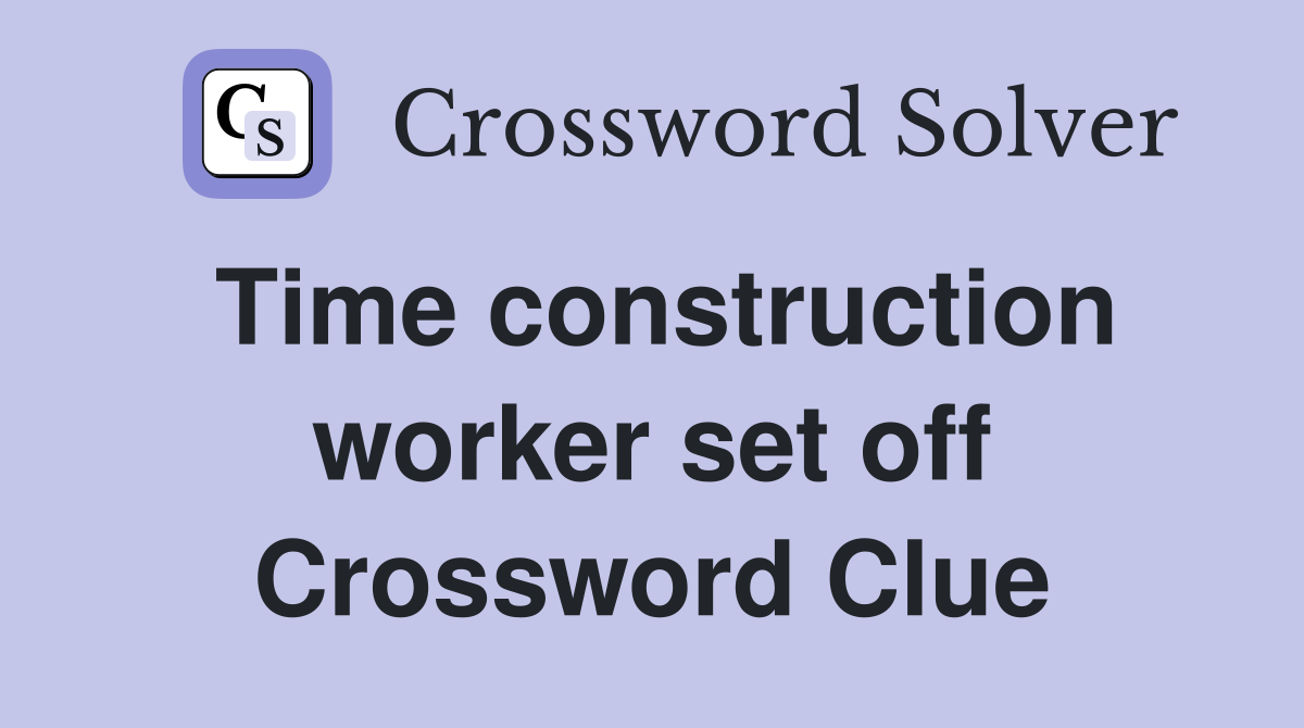 Time construction worker set off Crossword Clue Answers Crossword